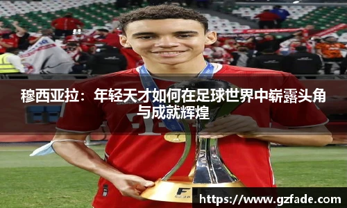 穆西亚拉：年轻天才如何在足球世界中崭露头角与成就辉煌